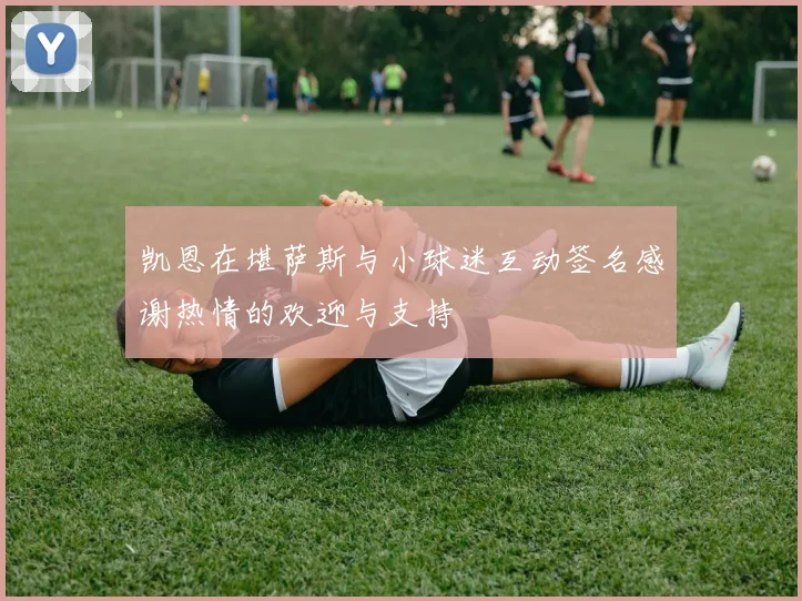 凯恩在堪萨斯与小球迷互动签名感谢热情的欢迎与支持