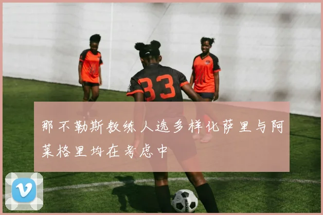 那不勒斯教练人选多样化萨里与阿莱格里均在考虑中
