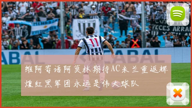 维阿寄语阿莫林期待AC米兰重返辉煌红黑军团永远是伟大球队